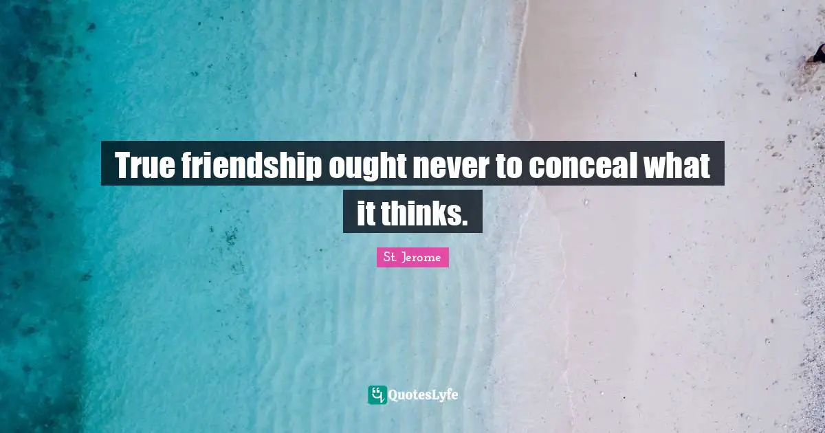 True Friendship Quotes: "True friendship ought never to conceal what it thinks."