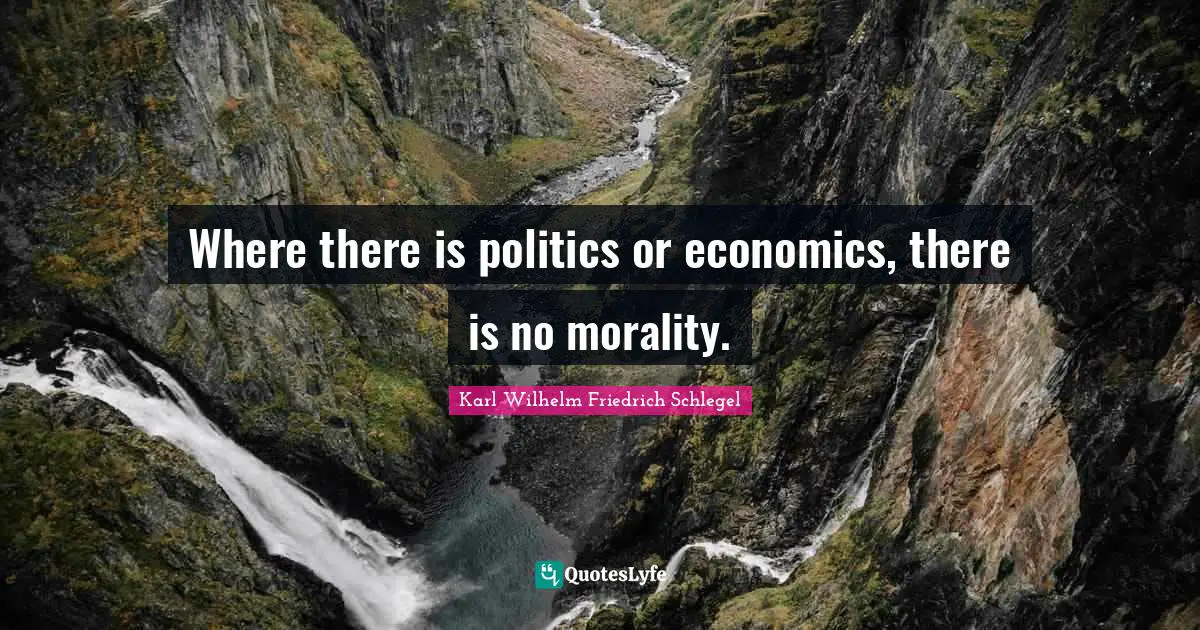 Where there is politics or economics, there is no morality.