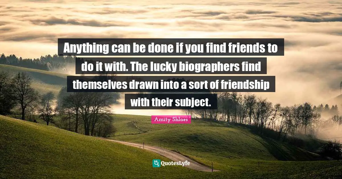 Anything can be done if you find friends to do it with. The lucky biographers find themselves drawn into a sort of friendship with their subject.