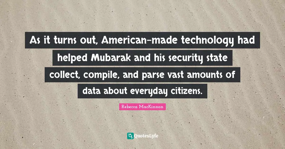 As it turns out, American-made technology had helped Mubarak and his security state collect, compile, and parse vast amounts of data about everyday citizens.