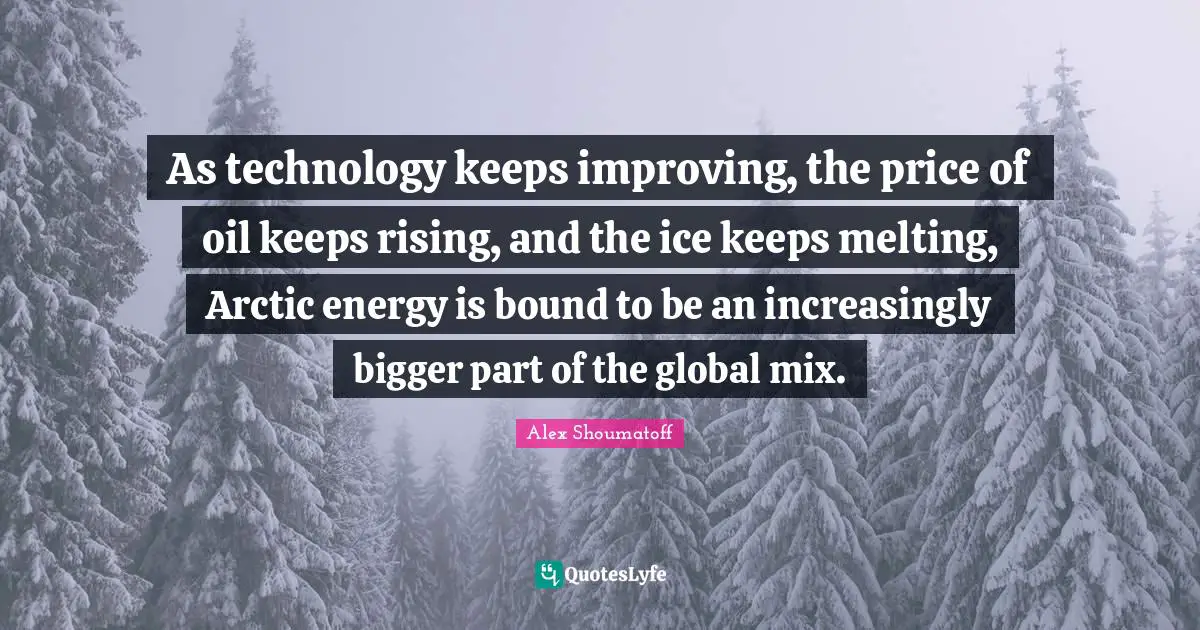 As technology keeps improving, the price of oil keeps rising, and the ice keeps melting, Arctic energy is bound to be an increasingly bigger part of the global mix.