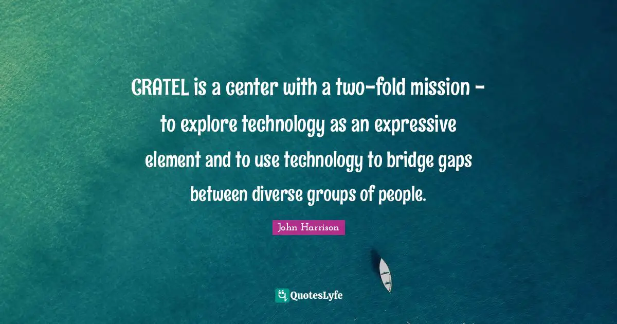 Bridge Quotes: "CRATEL is a center with a two-fold mission - to explore technology as an expressive element and to use technology to bridge gaps between diverse groups of people."