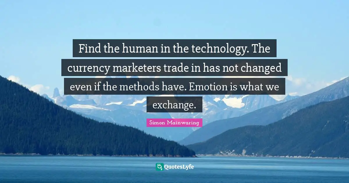Find the human in the technology. The currency marketers trade in has not changed even if the methods have. Emotion is what we exchange.
