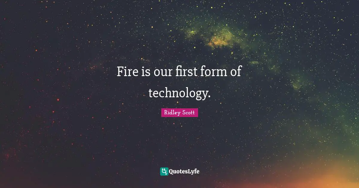 Fire is our first form of technology.