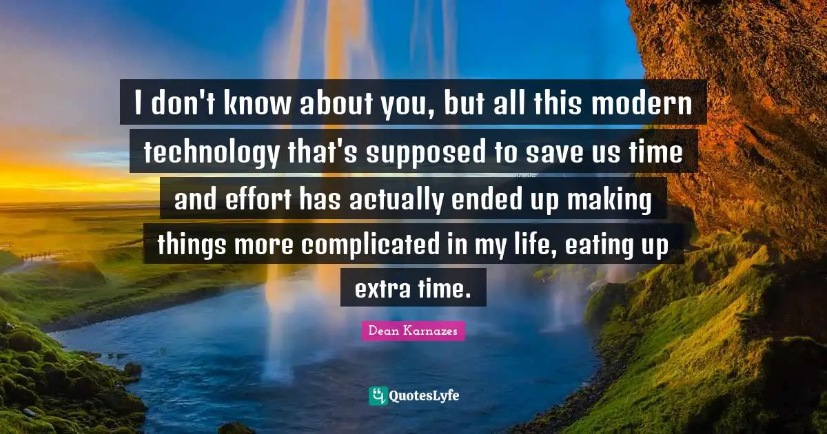 I don't know about you, but all this modern technology that's supposed to save us time and effort has actually ended up making things more complicated in my life, eating up extra time.