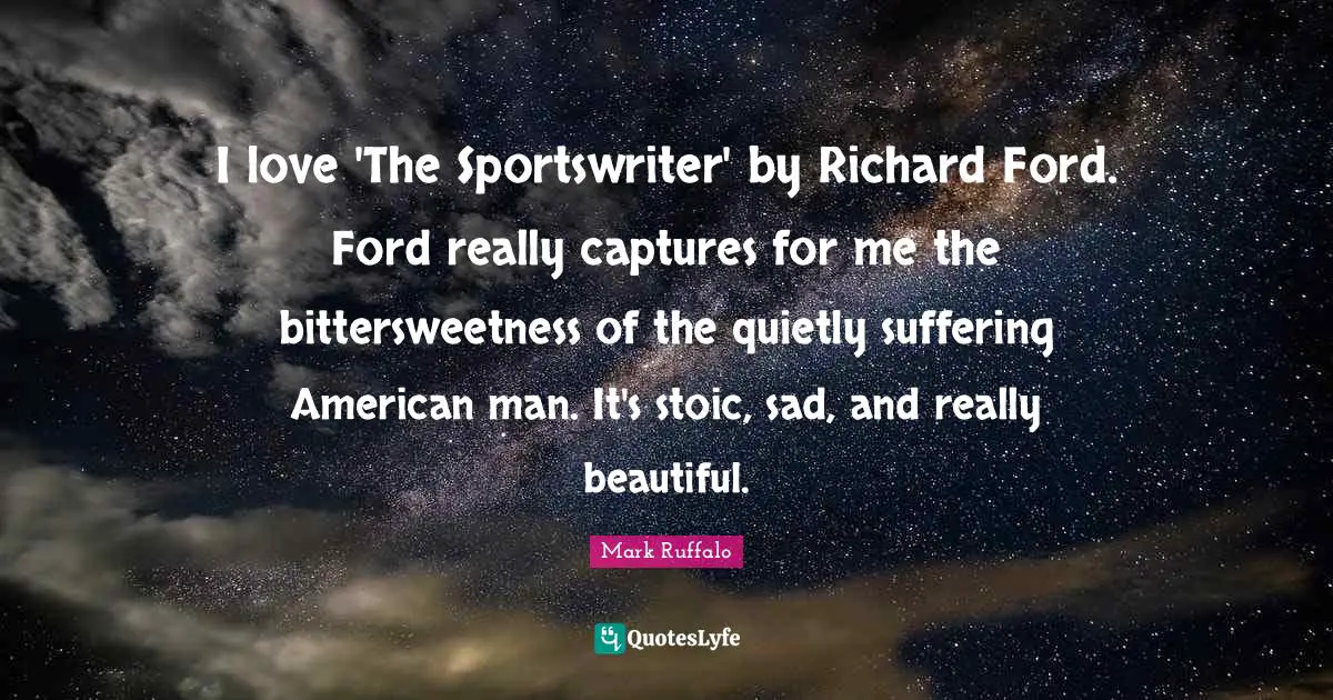 I love 'The Sportswriter' by Richard Ford. Ford really captures for me the bittersweetness of the quietly suffering American man. It's stoic, sad, and really beautiful.