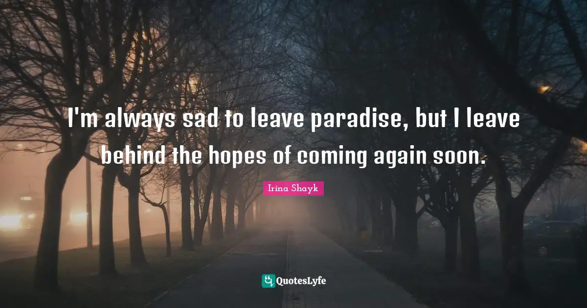 Irina Shayk Quotes: "I'm always sad to leave paradise, but I leave behind the hopes of coming again soon."