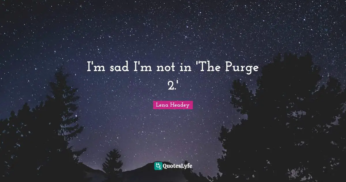 Lena Headey Quotes: "I'm sad I'm not in 'The Purge 2.'"