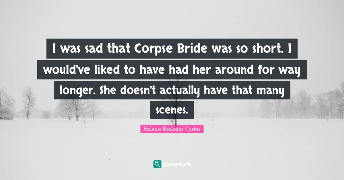 I was sad that Corpse Bride was so short. I would've liked to have had her around for way longer. She doesn't actually have that many scenes.