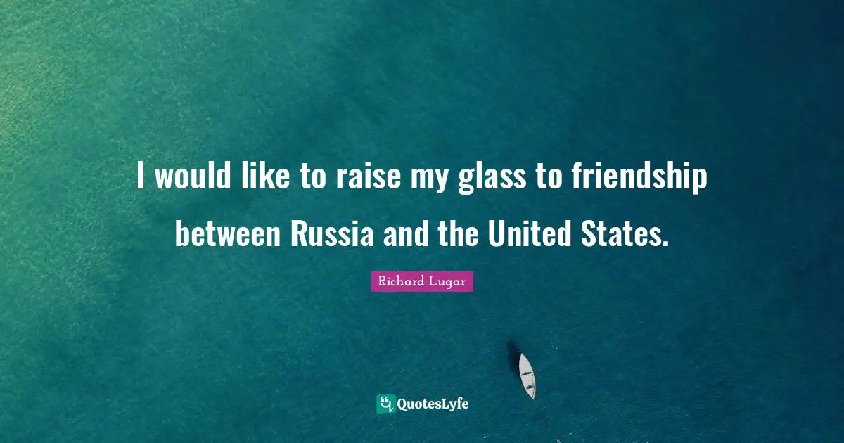 I would like to raise my glass to friendship between Russia and the United States.