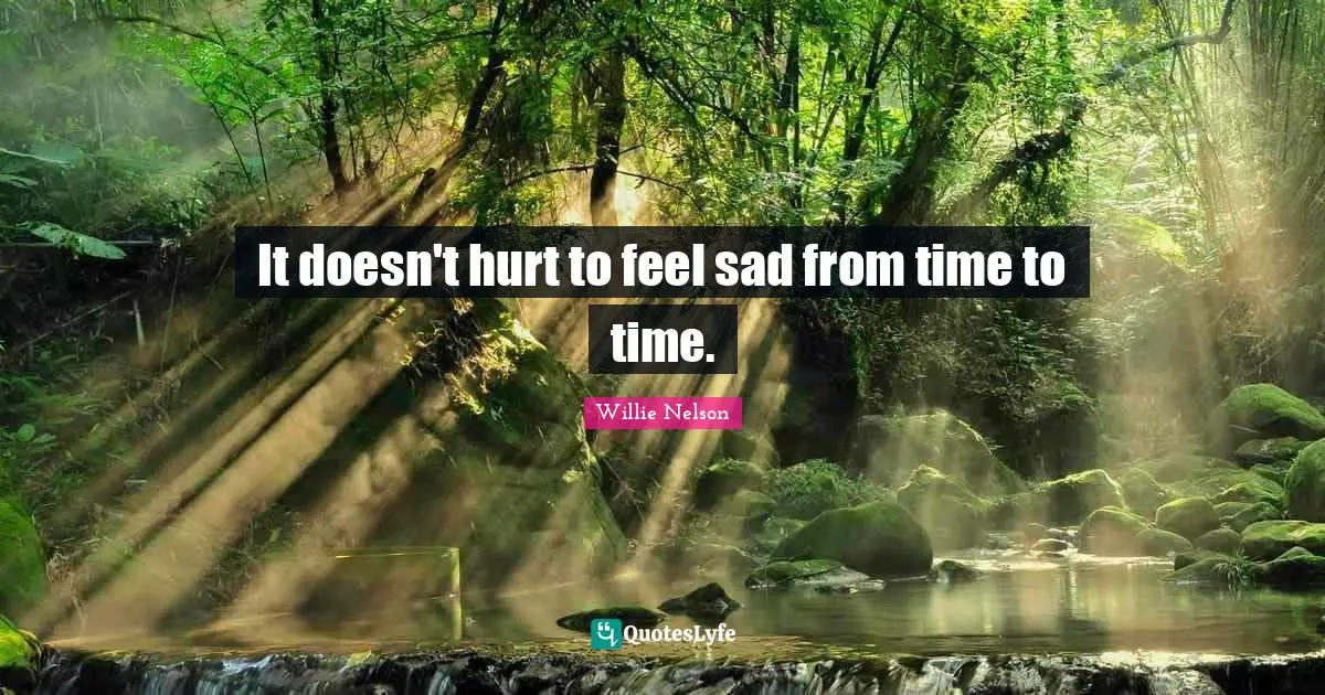 It doesn't hurt to feel sad from time to time.