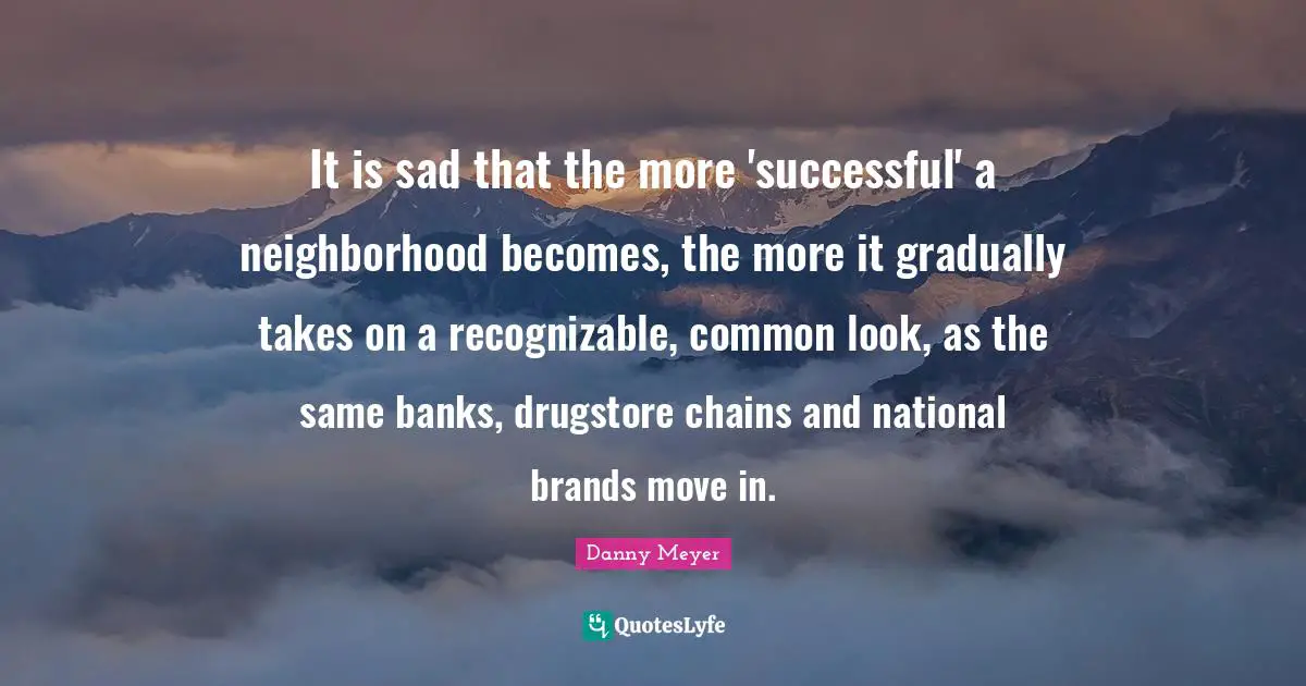 It is sad that the more 'successful' a neighborhood becomes, the more it gradually takes on a recognizable, common look, as the same banks, drugstore chains and national brands move in.