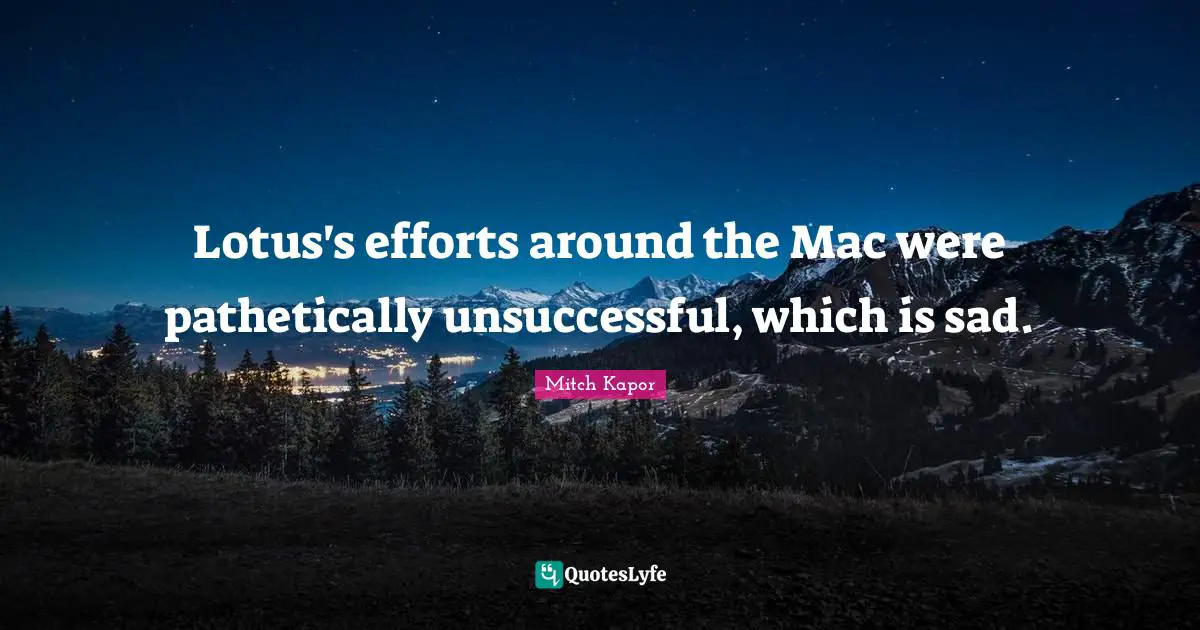 Lotus's efforts around the Mac were pathetically unsuccessful, which is sad.