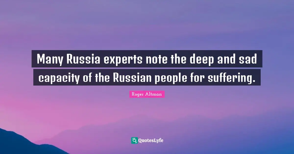 Many Russia experts note the deep and sad capacity of the Russian people for suffering.