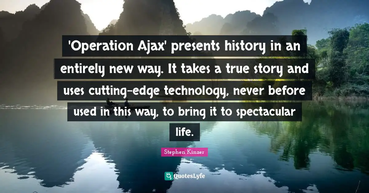 'Operation Ajax' presents history in an entirely new way. It takes a true story and uses cutting-edge technology, never before used in this way, to bring it to spectacular life.