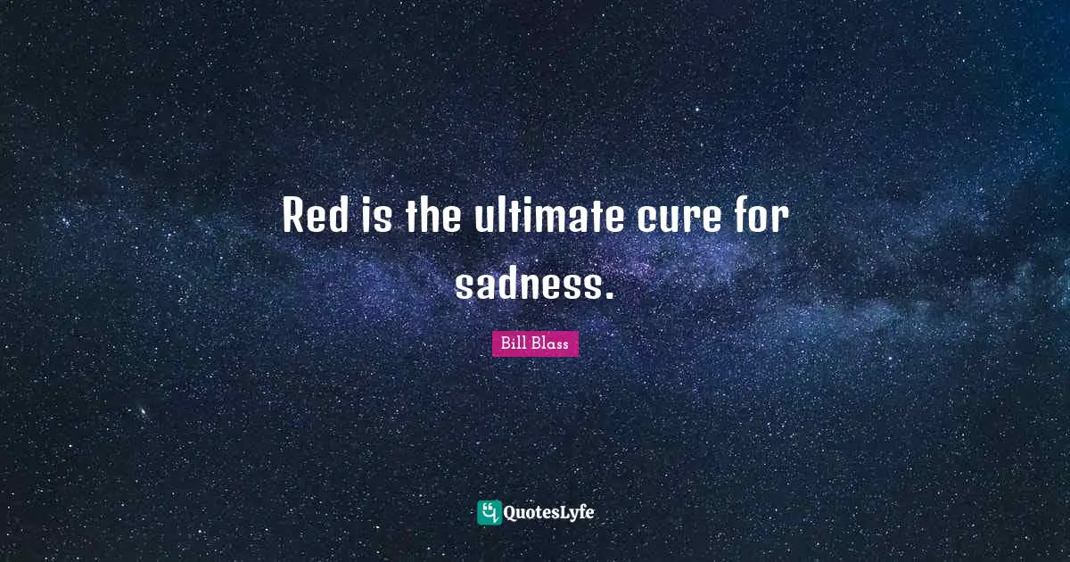Red is the ultimate cure for sadness.