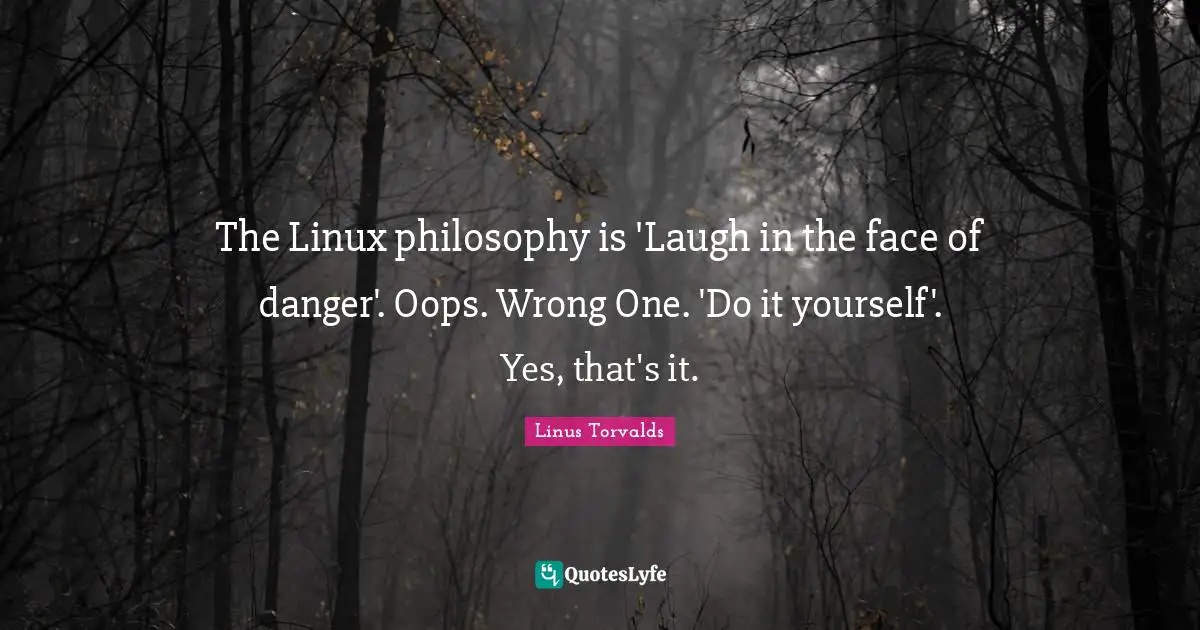 The Linux philosophy is 'Laugh in the face of danger'. Oops. Wrong One. 'Do it yourself'. Yes, that's it.