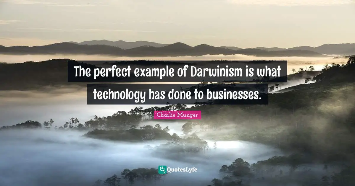 The perfect example of Darwinism is what technology has done to businesses.
