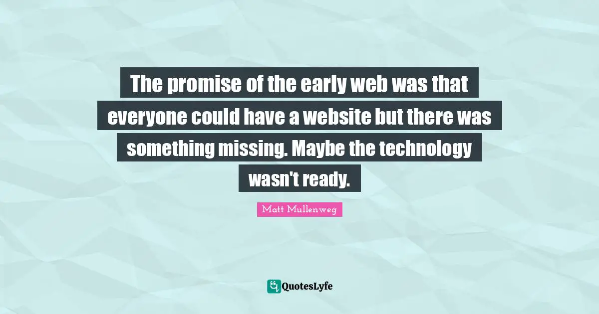 The promise of the early web was that everyone could have a website but there was something missing. Maybe the technology wasn't ready.