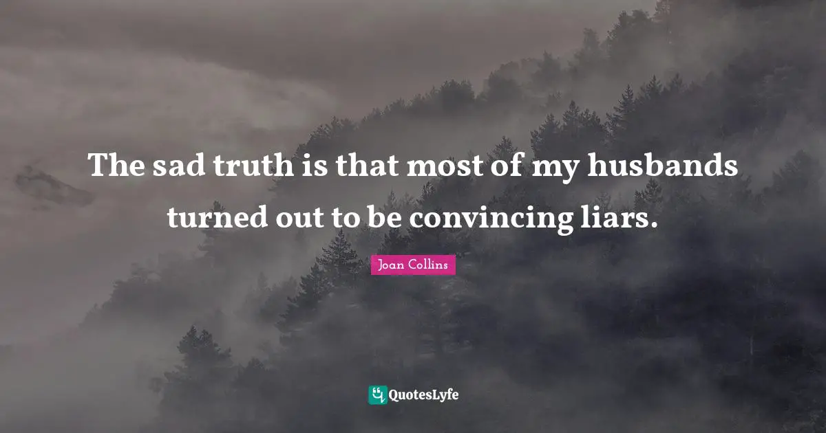 Joan Collins Quotes: "The sad truth is that most of my husbands turned out to be convincing liars."