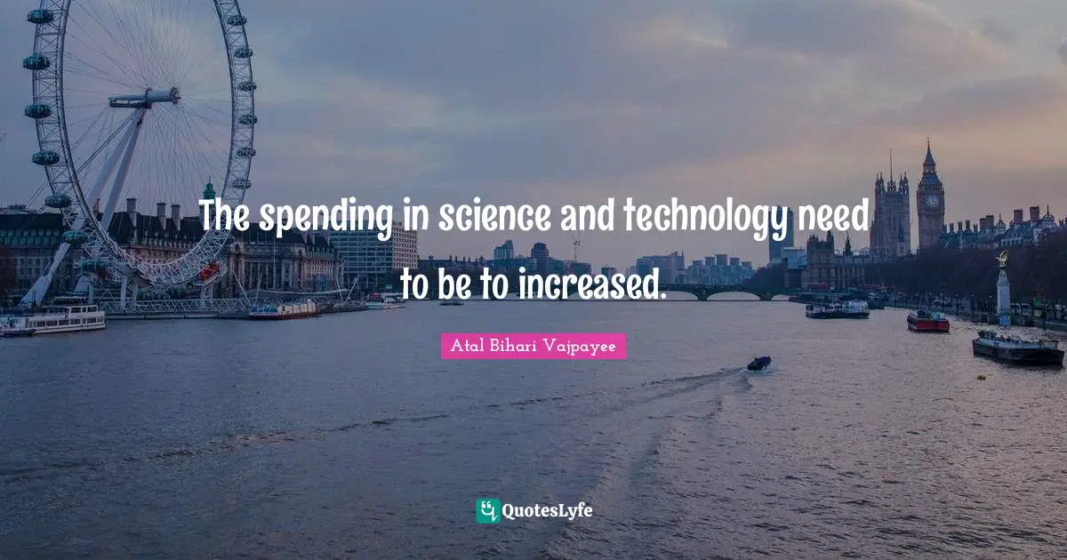 The spending in science and technology need to be to increased.