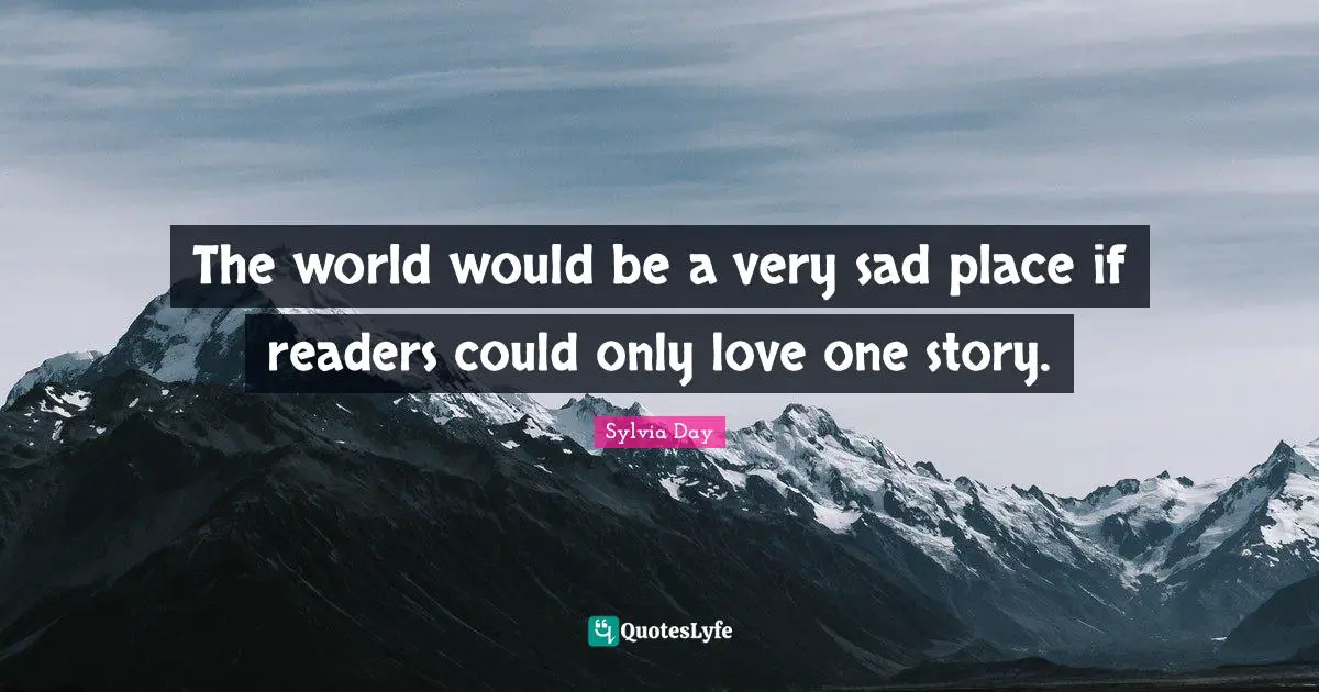 The world would be a very sad place if readers could only love one story.