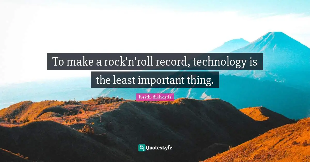 To make a rock'n'roll record, technology is the least important thing.