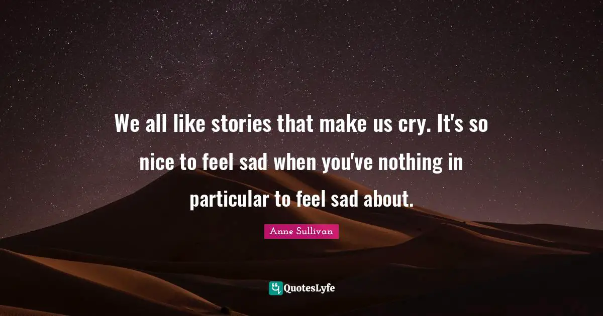 We all like stories that make us cry. It's so nice to feel sad when you've nothing in particular to feel sad about.
