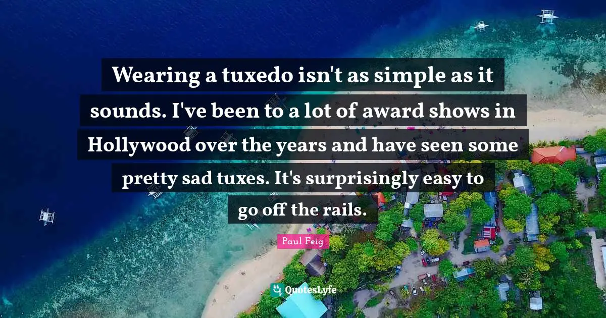 Wearing a tuxedo isn't as simple as it sounds. I've been to a lot of award shows in Hollywood over the years and have seen some pretty sad tuxes. It's surprisingly easy to go off the rails.