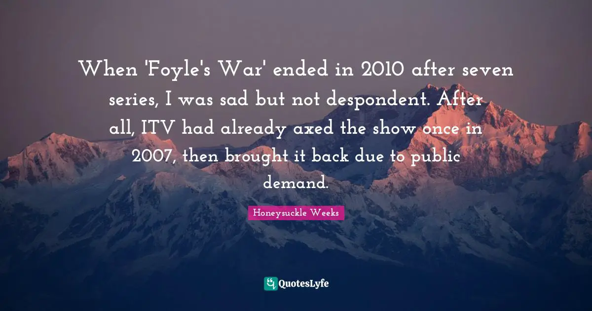 When 'Foyle's War' ended in 2010 after seven series, I was sad but not despondent. After all, ITV had already axed the show once in 2007, then brought it back due to public demand.