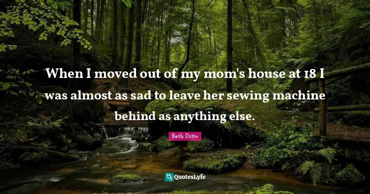 When I moved out of my mom's house at 18 I was almost as sad to leave her sewing machine behind as anything else.