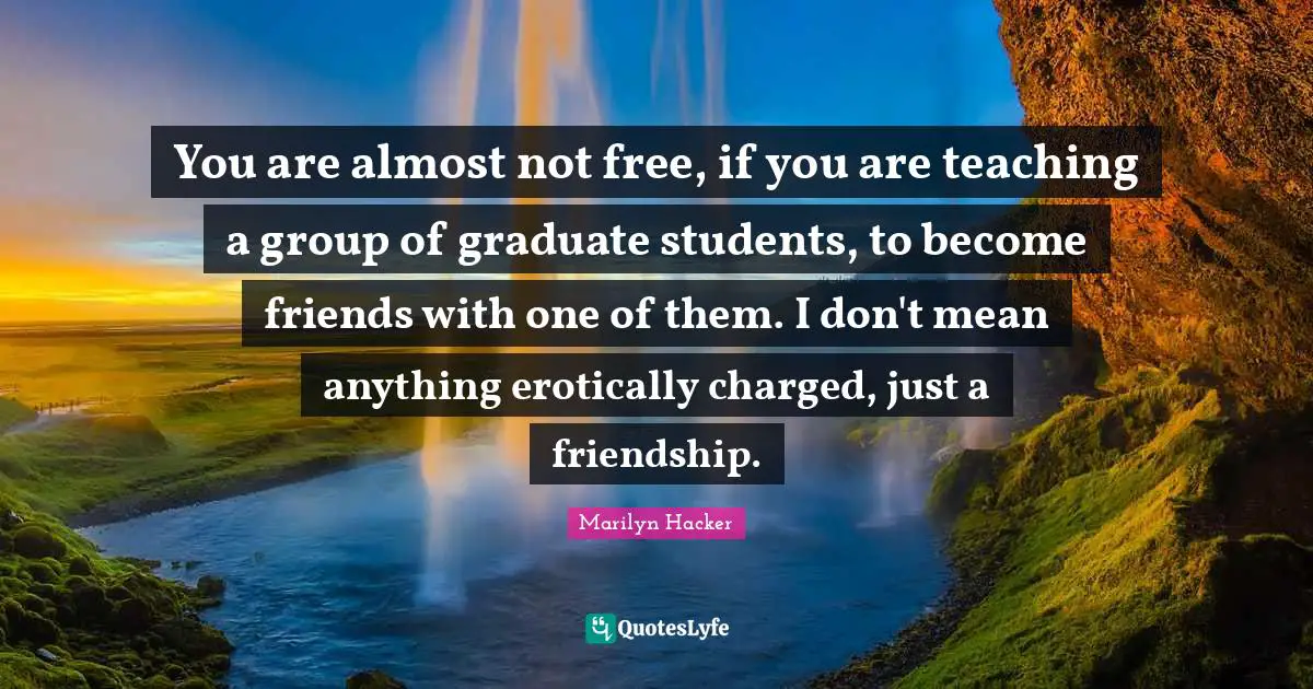 You are almost not free, if you are teaching a group of graduate students, to become friends with one of them. I don't mean anything erotically charged, just a friendship.