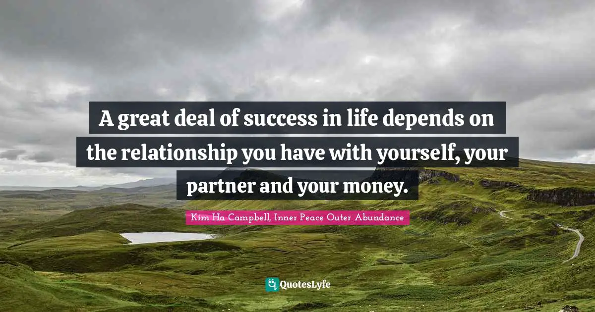 A great deal of success in life depends on the relationship you have with yourself, your partner and your money.