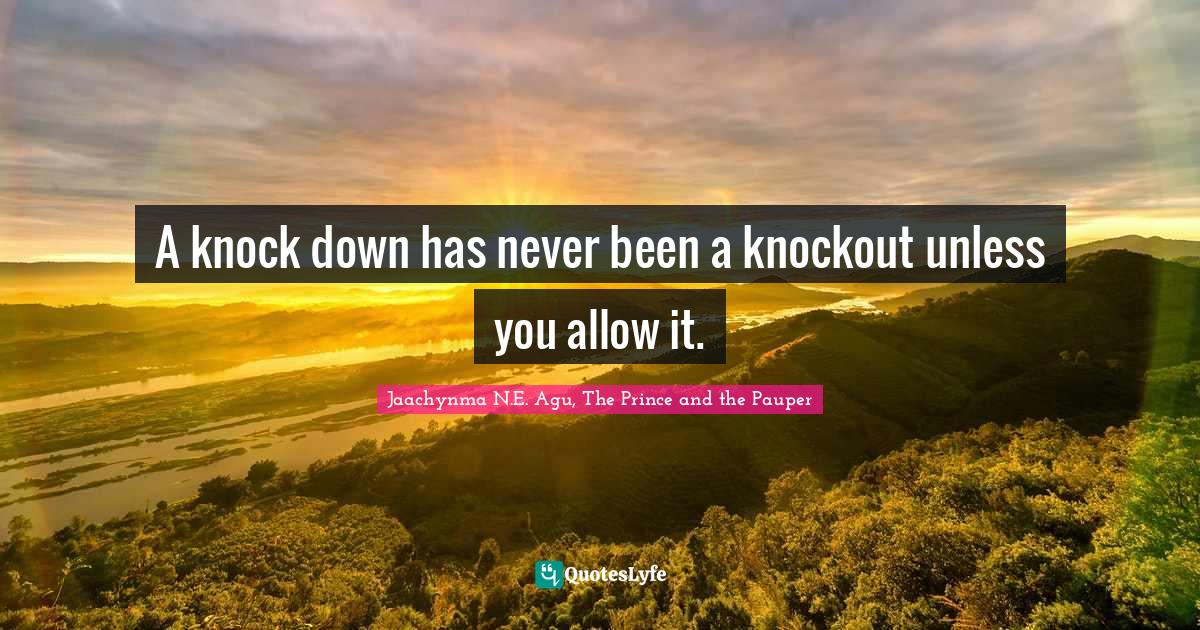 A knock down has never been a knockout unless you allow it.... Quote by