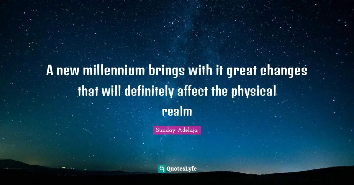 A new millennium brings with it great changes that will definitely affect the physical realm