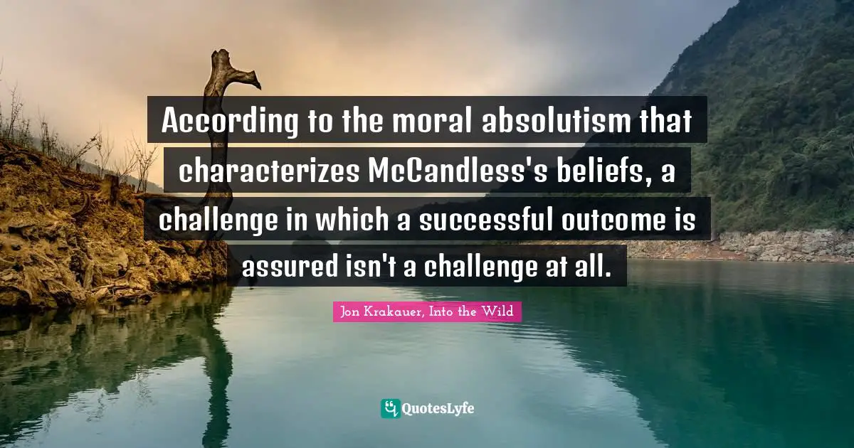According to the moral absolutism that characterizes McCandless's beliefs, a challenge in which a successful outcome is assured isn't a challenge at all.