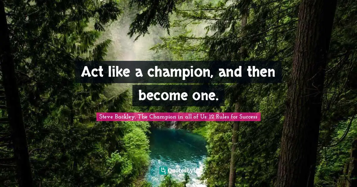 Mind Body Spirit Quotes: "Act like a champion, and then become one."