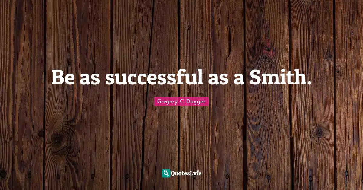 Be as successful as a Smith.