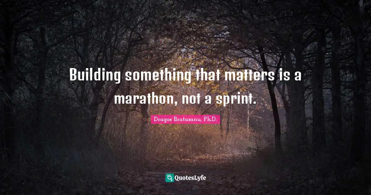 Building something that matters is a marathon, not a sprint.