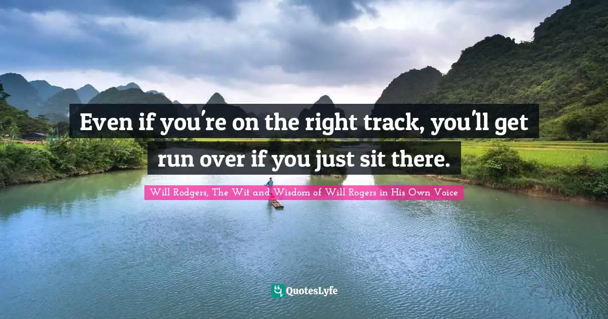 Goals Quotes: "Even if you're on the right track, you'll get run over if you just sit there."