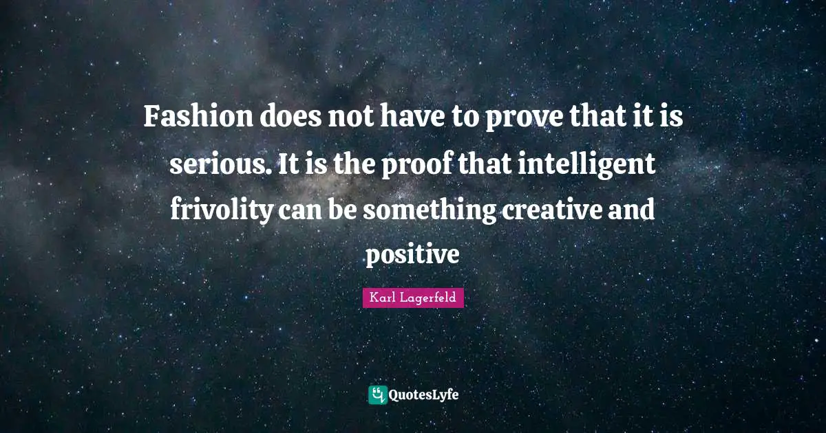 Inteligence Quotes: "Fashion does not have to prove that it is serious. It is the proof that intelligent frivolity can be something creative and positive"