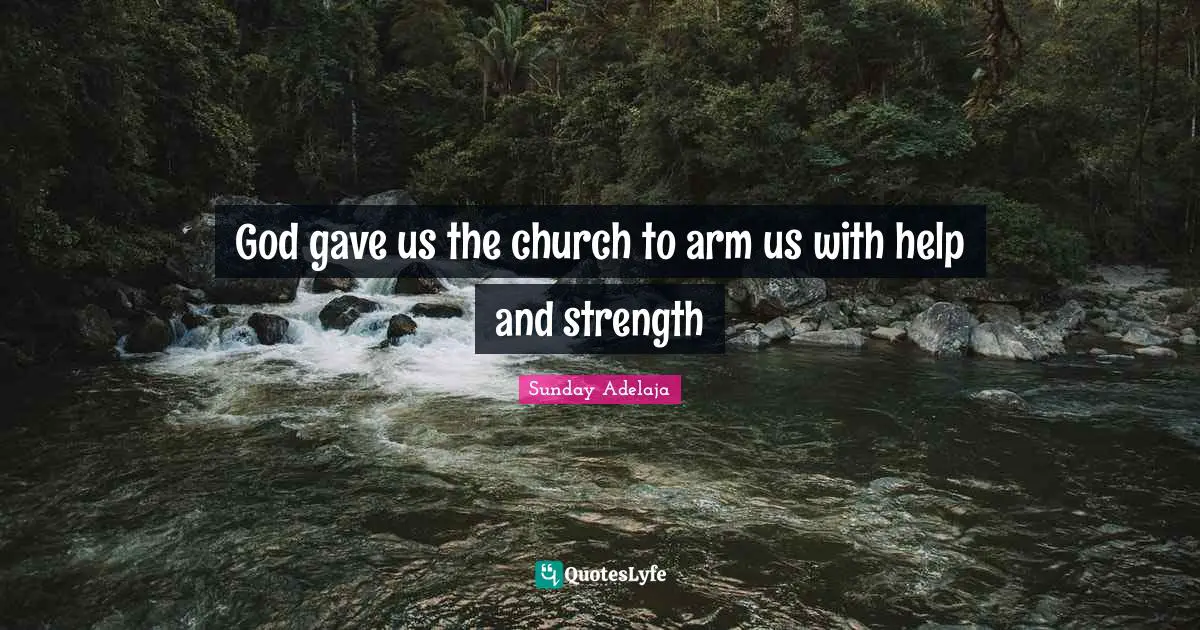 God gave us the church to arm us with help and strength