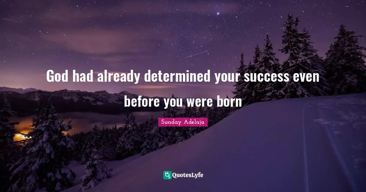 God had already determined your success even before you were born