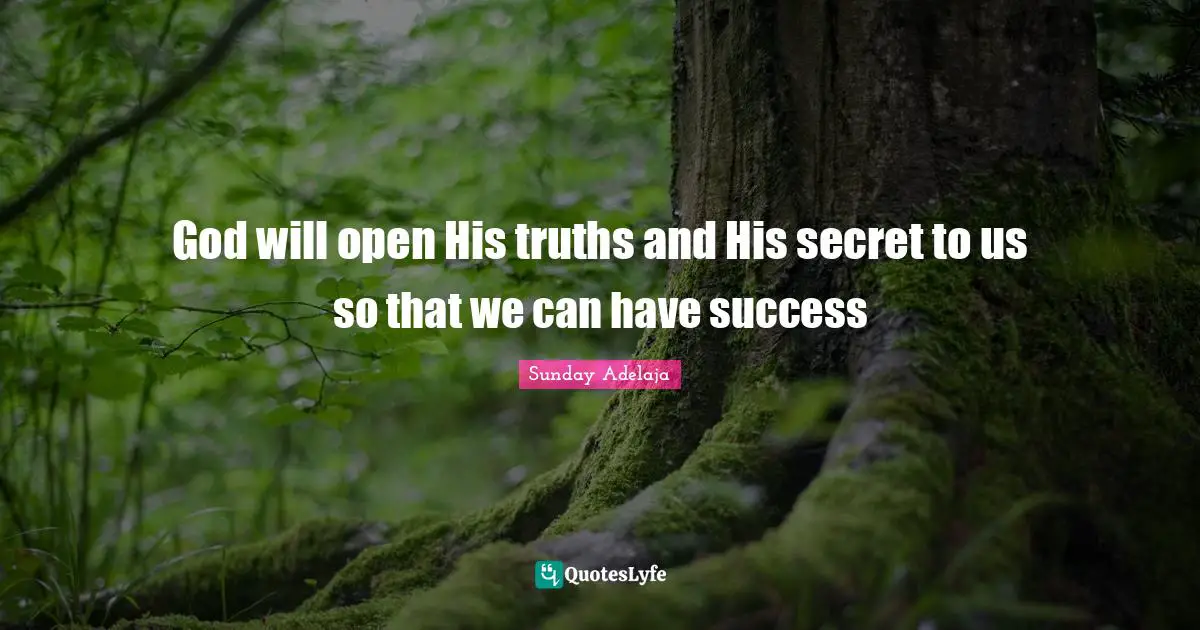 God will open His truths and His secret to us so that we can have success