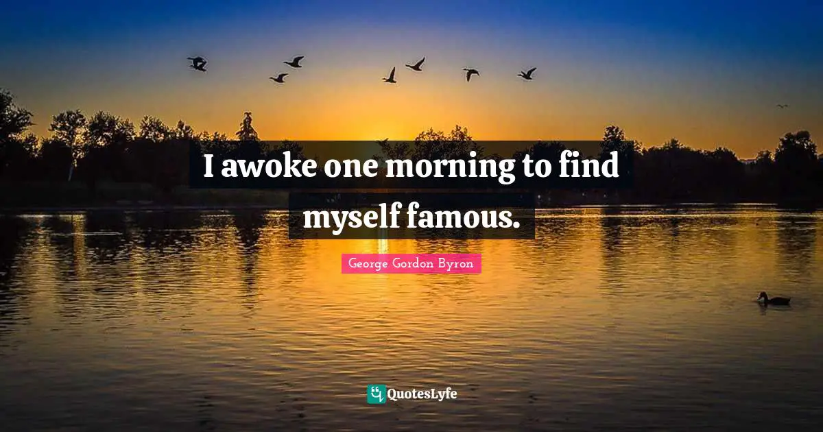 I awoke one morning to find myself famous.