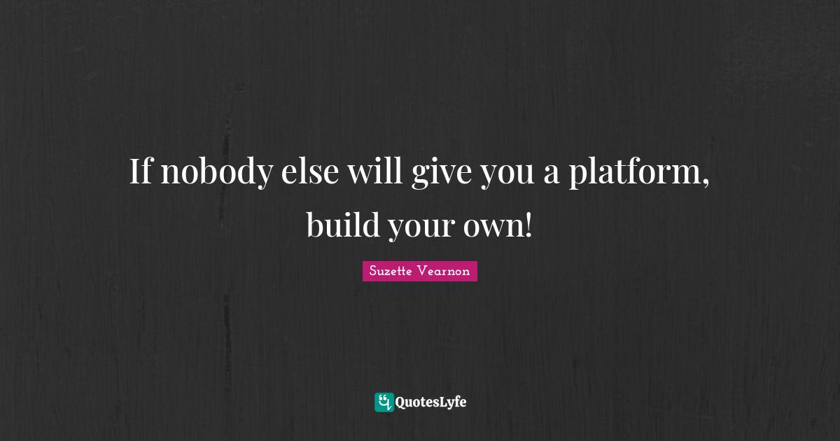 If nobody else will give you a platform, build your own!