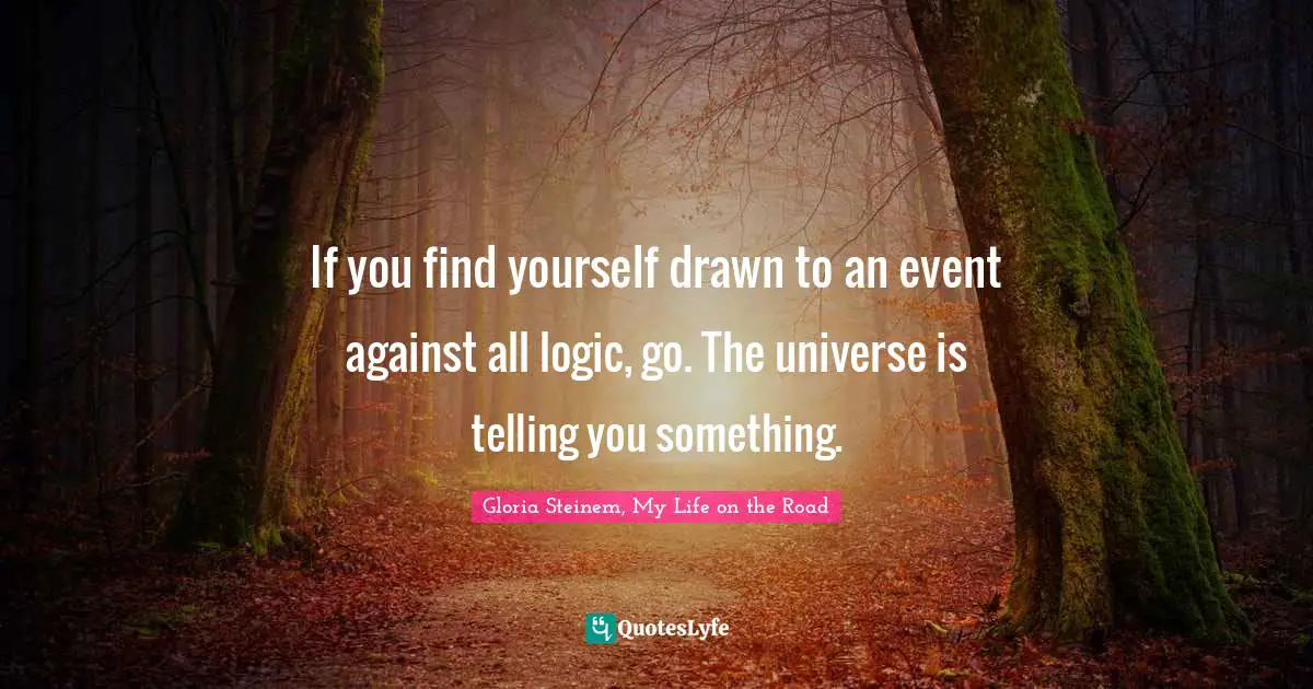 If you find yourself drawn to an event against all logic, go. The universe is telling you something.