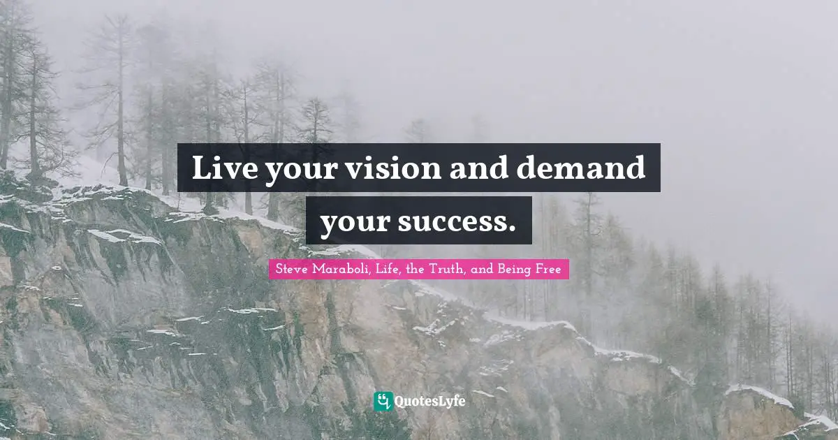 Live your vision and demand your success.