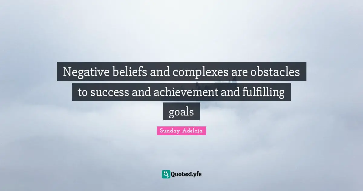 Negative beliefs and complexes are obstacles to success and achievement and fulfilling goals