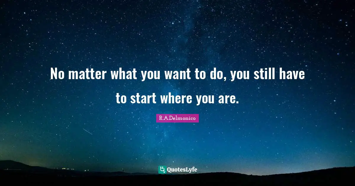 No matter what you want to do, you still have to start where you are.